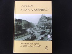 Gál László:Csak a szépre emlékezem/Budapesti életképek az 1950-60-as évekből
