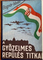 Bognár István - A GYŐZELMES REPÜLÉS TITKAI - 1942!