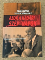 Simon István · Szerencsés Károly - Azok a kádári szép napok - A hetvenes évek történetéből