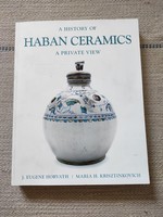 Habán kerámia Horvath J. Eugene, Krisztinkovich H. Maria A history of haban ceramics a private view
