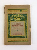 Magyar Gyula: A rózsa termesztése I. rész - A nemes rózsák oltási alanyai 1925. - kertészeti könyv