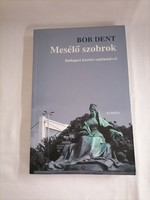 Bob Dent- Mesélő szobrok. Budapest köztéri emlékművei