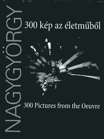 Nagy György - 300 kép az életműből (300 Pictures from the Oeuvre)