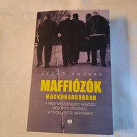 Dezső András: Maffiózók mackónadrágban /A magyar szervezett bűnözés regényes története/