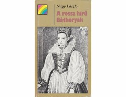 Nagy László - A rossz hírű Báthoryak Bp., 1984. 251 oldal