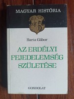 Barta Gábor Az Erdélyi Fejedelemség születése. Bp., 1979. 183 oldal