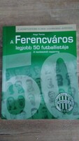 Hegyi Tamás   A Ferencváros legjobb 50 futballistája Aréna 2000 Kiadó, 2009 - sport könyv