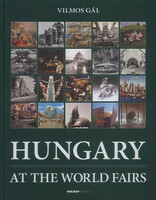 Vilmos Gál: Hungary at the World Fairs (1851-2010)