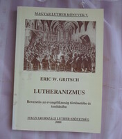 Eric W. Gritsch: Lutheranizmus – bevezetés az evangélikusság történetébe és tanításába (2000)