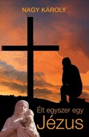 Nagy Károly: Élt egyszer egy Jézus - Kirándulás a zsidó-keresztény ókorba