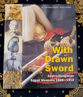 With Drawn Sword - Osztrák- Magyar monarchia kardjai 1848-1915