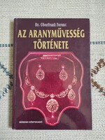 Oberfrank Ferenc: Az aranyművesség története - iparművészet, műtárgybecsüs, ékszerbecsüs szakkönyv