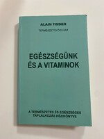 Alain Tissier: Egészségünk és a vitaminok A természetes és egészséges táplálkozás kézikönyve
