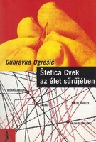 Dubravka ugresic: stefica cvek in the thick of life
