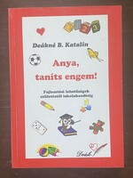 Deákné B. Katalin:  Anya, taníts engem! - Fejlesztési lehetőségek születéstől iskolakezdésig