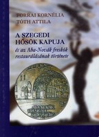 A szegedi Hősök kapuja és az Aba-Novák freskók restaurálásának története