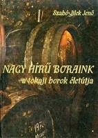 Szabó-Jilek Jenő: Nagy hírű boraink - A tokaji borok életútja