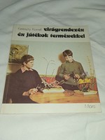 Kereszty Kornél - Virágrendezés és játékok termésekkel - Móra Ferenc Könyvkiadó, 1984