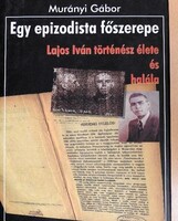 MURÁNYI GÁBOR : LAJOS IVÁN TÖRTÉNÉSZ ÉLETE ÉS HALÁLA