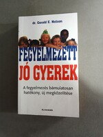 Dr.Gerald E.Nelson - Fegyelmezett, jó gyerek - A fegyelmezés bámulatosan hatékony, új megközelítése
