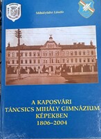 Mihályfalvi László: A Kaposvári Táncsics Mihály Gimnázium képekben 1806-2004