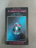 Michael G. Smith - A Kristályerő - Ősi tudás? Jövőbeli technika?