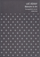 Bánom is én - Összegyűjtött versek (2004-2014) - Leé József