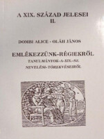 Emlékezzünk - régiekről (Tanulmányok a XIX. sz. nevelési törekvéseiről) - Oláh János, Dombi Alice