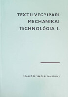 Textilvegyipari mechanikai technológia I./ A vegyipari szakközépiskolák textilvegyipari ágazatának 3. osztálya számára - Marosi József