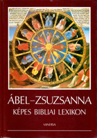 Ábel–Zsuzsanna — Képes bibliai lexikon - Landeszman György (szerk.), Nyíri Tamás (szerk.), Raj Tamás (szerk.), Scheiber Sándor (szerk.), stb.