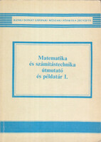 Matematika és számítástechnika Útmutató és példatár I. - Dr. Fialáné Dér Zsuzsanna; Hosszú Ferenc; Nagyné Földvárszki Mária; Dr. Nagy Róbertné; Pentelényi Pál; Rudas Imre