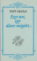 Ezer arc,egy álarc mögött - Papp Árpád