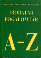 Irodalmi fogalomtár A-Z - Barta Klára; Farkas Andrea; Kis Zsuzsanna