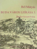 Buda város leírása 3. - Buda visszavívása (Fejezetek Budapest múltjából) - Bél Mátyás, Faragó Éva (szerk.), Déri Balázs (ford.)