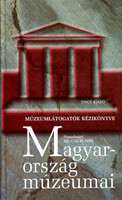 Magyarország múzeumai - Múzeumlátogatók kézikönyve (Harmadik, átdolgozott kiadás) - Balassa M. Iván és Zentai Tünde