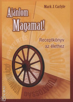 Ajánlom Magamat! - Receptkönyv az élethez - Markj.carlyle, Mark. J. Carlyle
