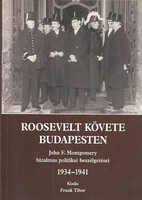 Roosevelt követe Budapesten (John F. Montgomery bizalmas politikai beszélgetései 1934-1941) -