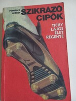 Pongrácz György Szikrázó cipők (Tichy Lajos élettörténete)