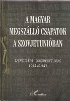A magyar megszálló csapatok a Szovjetunióban - Levéltári dokumentumok 1941-1947 - Krausz Tamás; Varga Éva Mária