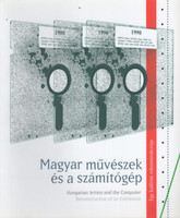 Magyar művészek és a számítógép. Egy kiállítás rekonstrukciója. Hungarian Artists and the Computer. -