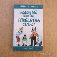Libby Purves - Hogyan ne legyünk tökéletes család?