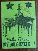 Fiala Ferenc: Így dolgoztak...(A magyarországi kommunizmus 133 napja)