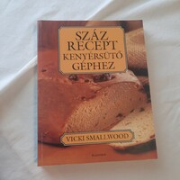 Vicki Smallwood: Száz recept kenyérsütő géphez   Alexandra kiadó 2004.