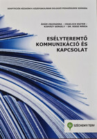 Esélyteremtő kommunikáció és kapcsolat - Ádám Zsuzsanna, Csuklich Eszter, Kisházy Gergely, Dr. Riesz Mária