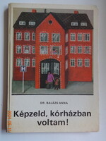 Dr. Balázs Anna: Képzeld, kórházban voltam! - régi, retró mesekönyv Dános Judit rajzaival - ritka!