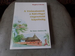 Regőczi István. A vízimalomtól a kútvölgyi kápolnáig