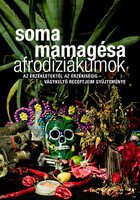 Afrodiziákumok - Az érzékletektől az érzékiségig - vágykeltő receptjeim gyűjteménye - Soma Mamagésa