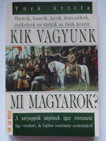 Türk Attila: Kik ​vagyunk mi magyarok? - a sztyeppék népének igaz története
