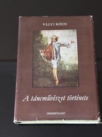 VÁLYI RÓZSI A TÁNCMŰVÉSZET TÖRTÉNETE !!! Szép Állapot !!!