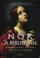 Nők a Bibliában - Csodás születések, hőstettek, vérontás és féltékenys - John Baldoch